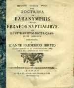 Tora šuševine ha-hatunnim [přepis z hebrejštiny] SIVE DOCTRINA PARABYMPHIS APVD EBRAEOS NVPTIALIBVS AD ILLVSTRANDVM DICTA QVAEDAM BIBLICA PROPOSITA A ...... - Hirt, Johann Friedrich