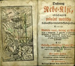 Duchownj Nebe=Kljč, obsahugjcý oibožné modlitby křestianského=katolického Náboženstwj. Totiž: Modlitby rannj, wečernj, při Mssi swaté a Nešpořjch, k Zpowědi a k swatému Přigjmánj, k neyswětěgssj Trogjcy, k welebné Swátosti Oltářnj, ku Krystu Pánu, a k geho přehořkému vmučenj, y Letanye. Též Hodinky, a Modlitby k Panně Maryi, k rozličným Swatým, za Nemocné a Vmjragjcý, y za zemřelé Dusse. Pak nabožné Pjsně. Pro Osobu Ženskau.