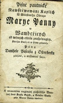 Pisně pautnické Nawsstěwowánj Kaplich v Milostiwého Obrazu Marye Panny w Wambeřicych od wěrných ctitelu prospěwugicy. Kteréžto Kaple od w Pánu zesnuleho Pána Danihele Pascasia z Osterberku založené, a wystawené sauce.