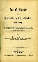 Die Geschichte der Bischöfe und Erzbischöfe von Prag, zur neunhundertjährigen Jubelfeier der Errichtung des Prager Bisthums verfasst und dem Liebesfonde zur Unterstützung bedürftiger Priester gewidmet von ... - Frind, Anton