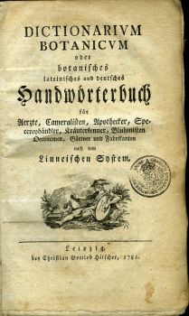 DICTIONARIVM BOTANICVM oder botanisches lateinisches und deutsches Handwörterbuch für Aerzte, Cameralisten, Apothecker, Specereyhändler, Kräuterkenner, Bluhmisten Oeconomen, Gärtner und Fabrikanten nach dem Linneischen System.
