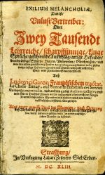 EXILIUM MELANCHOLIAE, das ist, Unlust Vertreiber: Oder Zwey Tausendt Lehrreiche/ scharpffsinnige/ kluge Sprüche/ Fragen/ Antworten/ Gleichnussen/ vnd was dem allem gleichformig/ sonsten Apophthegmata gennant: dabey schöne kurtze/ lustige Historien/ Exempel vnd Thaten/ von hoch: vnd nider/ Geist: vnd Weltlichen Standspersonen/ Auss Ludovici Garon Frantzösischen tractat, Le Chasse Ennuy, ou l´honneste Entretien des bonnes Compagniessintitulirt, vnd andern guten Authorn colligirt vnd was nicht in Teutscher Zirngen vorhin aussgangen/ sonderlich der besagte Tractat/ auss andern Sprachen/ in dieselbe/ newlich von einem/ auff beschehen/ übergesetzet. Alles vnser gewisse Titul der Materien/ nach Ordnung dess Alphabets gebracht/ welche zugleich sampt den Personen/ derer darinnen gedacht wird in einem aussführlichen Register zu befinden. - Garon, Louis (Caron, Louis)