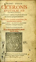 MARCI TULLII CICERONIS EPISTOLAE AD FAMILIARES, A Dionysio Lambino Monstroliensi ex codicibus manuscriptis emendata. Eiusdem Dn. Lambini annotationes, seu emendationum rationes. Item PUVLI MANVTII Annotationes breuissimae, in margine adscriptae. Verba Graeca Latinis exp ressa. Nunc denuo accuratissime emaculatae & editae. - Cicero, Marcus Tulius