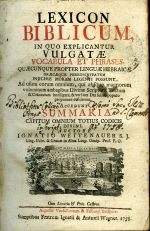LEXICON BIBLICUM, IN QUO EXPLICANTUR VULGATAE VOCABULA ET PHRASES, QUAECUNQUE PROPTER LINGUAE HEBRAICAE GRAECAEQUE PEREGRINITATEM INJICERE MORAM LEGENTI POSSUNT. Ad usum eorum omnium, qui absque magnorum voluminum ambagibus Divinae Scripturae Textum & Contextum intelligere, & verbum DEI solide populo proponere desiderant. - Weitenauer, Ignatio