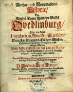 Kirchen= und Reformations= Historie/ Des Käyserl. Freyen Weltlichen Stiffts Quedlinburg/ Oder von dessen Fundation, Abbatischen/ Pröbstinen/ Decanissen/ Canonissen/ Clöstern/ Kirchen/ Schulen/ Hospitälern/ Epitaphiis, und einigen Müntzen/ Item/ dessen Zustand/ vor und nach der Reformation, Lehrern und Predigern/ Colloquiis, Synodis, Religions-motibus und vielen andern Antiquitäten/ Aus unterschiedenen Archiven bewährten Diplomatibus und glaubwürdigen Historicis mit Fleiss zusammen getragen von  .... - Kettner, Friedrich Ernst