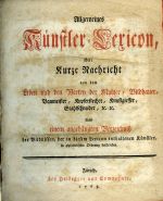 Allgemeines Künstler=Lexicon, oder Kurze Nachricht von dem Leben und den Werken der Mahler, Bildhauer, Baumeister, Kupferstecher, Kunstgiesser, Stahlschneider, etc etc. Nebst einem angehängten Verzeichniss der Bildnissen, der in diesem Lexicon enthaltenen Künstler, in alphabetischer Ordnung beschreiben. - Füesslin, Johann Rudolf (Füssli)