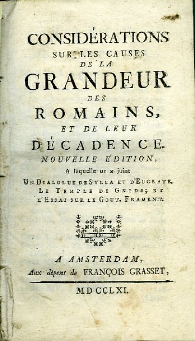CONSIDÉRATIONS SUR LES CAUSES DE LA GRANDEUR DES ROMAINS, ET DE LEUR DÉCADENCE. NOUVELLE EDITION, A laquelle on a joint Un Dialogue de Sylla et d´Eucrate. Le Temple de Gnide; et l´Essai sur le Gout. Frament.
