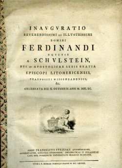 INAVGVRATIO REVERENDISSIMI AC ILLVSTRISSIMI DOMINI FERDINANDI EQVITIS a SCHVLSTEIN, DEI et APOSTOLICAE SEDIS GRATIA EPISCOPI LITOMERICENSIS, PRAEPOSITI WISSEHRADENSIS. Et CELEBRATA DIE x. OCTOBRIS ANNI M. DCC. XC.