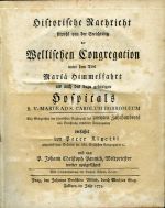 Historische Nachricht sowohl von der Errichtung der Wellischen Congregation unter dem Titel Mariä Himmelfahrt als auch des dazu gehörigen Hospitals B. V. MARIAE AD S. CAROLUM BORROMAEUM. Bey Gelegenheit der feyerlichen Begängniß des zweyten Jahrhunderts von Errichtung ermeldter Congregation verfasset von ... - Rigetti, Peter