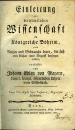 Einleitung zur kreisämtlichen Wissenschaft im Königreiche Böheim, zum Nutzen und Gebrauche derer, die sich von solchen einen Begriff beylegen wollen, verfasset von… kaiserl. Königl. öfentlichen Lehrer dieser Wissenschaft.  - MAYER, Johann Edel von