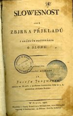 SLOWESNOST aneb ZBJRKA PŘJKLADŮ S KRÁTKÝM POGEDNÁNJM O SLOHU. K prospěchu wlastenské mládeže ... - Jungmann, Josef