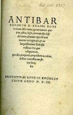 ANTIBARBARORVM D. ERASMI ROTErodami, liber unus, quem iuuenis quidem adhuc lusit, caeterum diu desideratum, demum repertu non iuuenis recognouit, et uelut postliminio studiosis restituit. Ex quo reliquorum, qui diis propiciis propediem accedent, lector coniecturam facias licebit. - Erasmus Rotterodamus
