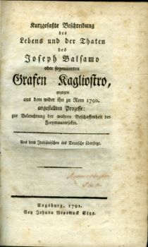 Kurzgefasste Beschreibung des Lebens und der Thaten des Joseph Balsamo oder sogenannten Grafen Kagliostro, gezogen aus dem wider ihn zu Rom 1790 angestellten Prozesse: zur Beleuchtung der wahren Beschaffenheit der Fraumaurersekte. Aus dem Italiänischen ins Deutsche übersetz.