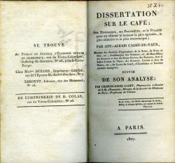 DISSERTATION SUR LE CAFÉ; SON HISTORIQUE, SES PROPRIÉTÉS, et le Procédé pour en obtenir la boisson la plus agréable, la plus salutaire et la plus économique; ... SUIVIE DE SON ANALYSE; PAR CHARLES-LOUIS CADET, ...