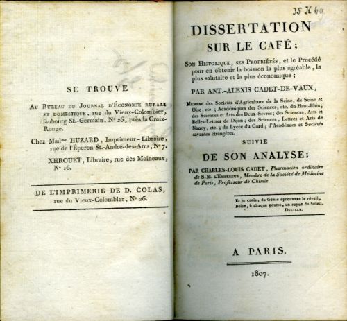 DISSERTATION SUR LE CAFÉ; SON HISTORIQUE, SES PROPRIÉTÉS, et le Procédé pour en obtenir la boisson la plus agréable, la plus salutaire et la plus économique; ... SUIVIE DE SON ANALYSE; PAR CHARLES-LOUIS CADET, ...
