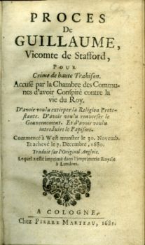 PROCES De GUILLAUME, Vicomte de Stafford, POUR Crime de haute Trahison. Accusé par la Chambre des Communes d´avoir Conspiré contre la vie du Roy. D´avoir voulu extirper la Religion Protestante. D´avoir  voulu renverser le Gouvernement. Et d´avoir voulu introduire le Papisme. Commencé à West-munster le 30. Novemb. Et achevé le 7. Decembre, 1680. Traduit sur l´Original Anglois. Lequel a esté imprimé dans l´imprimerie Royale à Londres.
