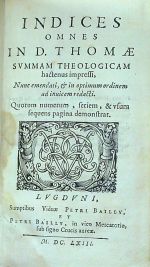 INDICES OMNES IN D. THOMAE SUMMAM THEOLOGICAM hactenus impressi, Nunc emendati, et in optimum ordinem ad inuicem redacti. Quorum numerum, feriem, & usum sequens pagina demonstrat. - Thomas Aquinas