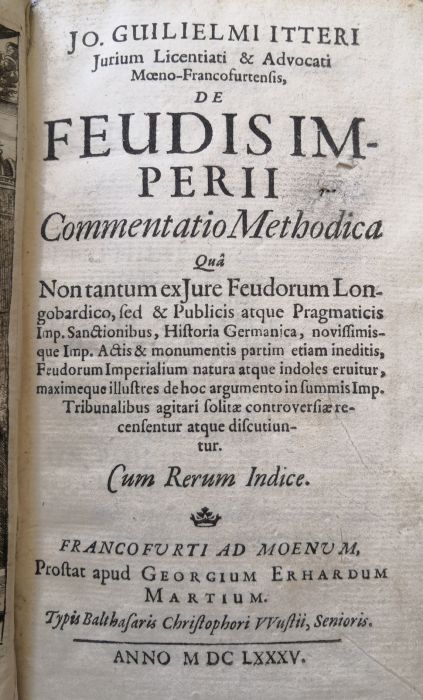 Jo. Guilielmi Itteri Jurium Licentiati et Advocati Moeno-Francofurtensis, de Feudis imperii Commentatio Methodica Qua Non  tantum ex Jure Feudorum Longobardico, sed et Publicis  atque Pragmaticis Imp. Sanctionibus, Historia Germanica, ..........