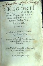 Divi Gregorii papae,cognomento Magni, ex omnibus eius operibus iam recens summo studio, et labore selecti flores: Huberto Scutteputaeo, Canonico Reg. Concinnatore; Et Eiusdem D. Gregorij Papae Concordia quorundam locorum sacrae scripturae - Gregorius, Papa I. 