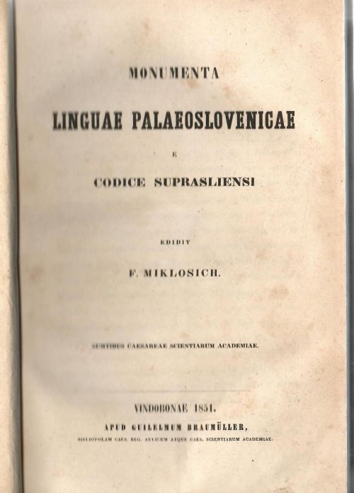 Monumenta linguae palaeoslovenicae e codice suprasliensi. Edidit F. Miklosich. Sumtibus Caesareae scientiarum academiae.