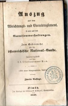 Auszug aus dem Abrichtungs- und Execirreglement, so wie aus den Garnisonsverhaltungen. Zum Gebrauche für die österreichische National-Garde. Zusammengestellt von dem k.k. Oberlieutenant R-r. ...