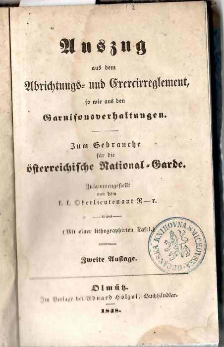 Auszug aus dem Abrichtungs- und Execirreglement, so wie aus den Garnisonsverhaltungen. Zum Gebrauche für die österreichische National-Garde. Zusammengestellt von dem k.k. Oberlieutenant R-r. ...