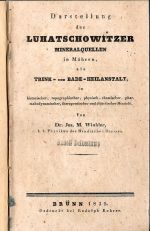 Darstellung der Luhatschowitzer Mineralquellen in Mähren, als Trink- und Bade-Heilanstalt, in historischer, topographischer, physisch-chemischer, pharmakodynamischer, therapeutischer und diätetischer Hinsicht. - Winkler Josef M. Dr.