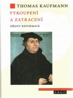 Vykoupení a zatracení. Dějiny reformace.  - Kaufmann, Thomas