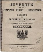 JUVENTUS CAES. REG. GYMNASII TEUTO - BRODENSIS E MORIBUS ET PROGRESSU IN LITERIS CENSA EXUENTE ANNO SCHOLASTICO MDCCCXXXII. - 