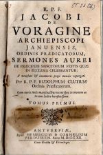 SERMONES AUREI DE PRAECIPUIS SANCTORUM FESTIS QUAE IN ECCLESIA CELEBRANTUR: A vetestate et innumeris prope mendis repurgati Per R.P.F. RUDOLPHUM CLUTIUM Ordinis Praedicatorum. Cum novis Notis marginalibus recentique Sermonum ac Rerum Indice locupletissimo. Tomus I., II. - Voragine, Jacobus de