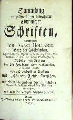 Sammlung unterschiedlicher bewährter Chymischer Schriften, namentlich Joh. Isaaci Hollandi Hand der Philosophen, Opus Saturni, Opera Vegetabilia, Opus Minerale, Cabala, de Lapide Philosophico, Nebst einem Tractat von den Irrgängen derer Alchymisten, Auctoris incerti, neue und verbesserte Auflage, mit gehörigen Fleiße übersehen, und mit einem Verzeichnüs derer in jeglichem Tractat befindlichen wichtigsten Materien vermehret, wie auch mit nöthigen Kupfern gezieret. - Hollandus, Joh. Isaac