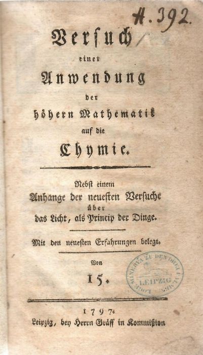 Versuch einer Anwendung der höheren Mathematik auf die Chymie. Nebst einem Anhange der neuesten Versuche über das Licht, als Princip der Dinge. Mit den neuesten Erfahrungen belegt. Von 15. (= Carl von Eckartshausen)