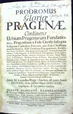 Prodromus Gloriae Pragenae, Continens Urbium Pragenarum Fundationes, Pragensium á Fide Christi suscepta Religionis Catholicae Fervores, pro Fide Christiana perpessa Martyria, Fidei Christianae Propagationem, Ecclesiarum Pragae Erectiones, ... - Hammerschmidt, Jan Florian