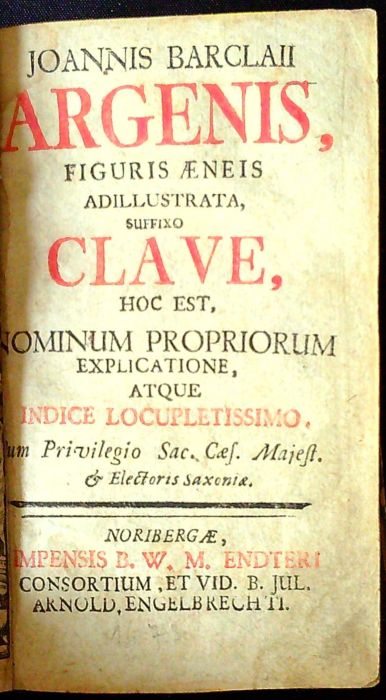 JOANNIS BARCLAII ARGENIS, Figuris aeneis adillustrata , suffixo CLAVE, hoc est, Nominum Propriorum Explicatione, atque Indice Locupletissimo. Cum Privilegio Sac. Caes. Majest. et Electoris Saxoniae.