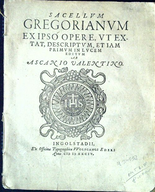 Sacellum Gregorianum ex ipso opere, ut extat, descriptum, et iam primum in lucem editum ab Ascanio Valentino.