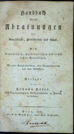 Handbuch über die Abrainungen der Grundstücke, Herrschaften und Güter. Nach ökonomischen, mathematischen und rechtlichen Grundsätzen. Mit einer Grenzbeschreibung, einer Grenzerneuerung und einer Grenzkarte. - Hoser, Johann