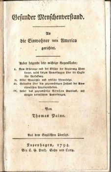 Gesunder Menschenverstand. An die Einwohner von America gerichtet. Ueber folgende sehr wichtige Gegenstände: I. Vom Ursprunge und der Absicht der Regierung überhaupt, nebst kurzen Anmerkungen über die Englische Verfassung. II. Ueber Monarchie und endliche Thronfolge. III. Gedanken über den gegenwärtigen Zustand der Americanischen Angelegenheite. IV. Ueber das gegenwärtige Vermögen Americas, mit einigen vermischten Anmerkungen.