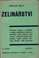 Zelinářství. Praktické pokyny k zakládání a vedení zelinářských zahrad a zahrádek - půda - hnojení - voda - semena - pěstování všech druhů zeleniny - sadba - pařiště - choroby a škůdci. - Bílý, Václav