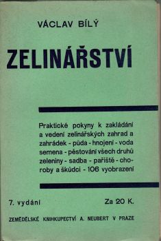 Zelinářství. Praktické pokyny k zakládání a vedení zelinářských zahrad a zahrádek - půda - hnojení - voda - semena - pěstování všech druhů zeleniny - sadba - pařiště - choroby a škůdci.