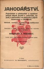 Jahodářství. Pojednání o pěstování a rychlení jahod všech druhů v zahradě, na poli, v pařeništi i ve skleníku, jejich nemocech a škůdcích. Sklizeň, zasílání, zavařování a zužitkování jahod. - Růžinský, Bohuslav F.