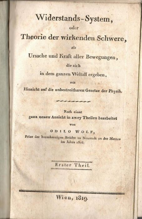 Widerstands-System, oder Theorie der wirkenden Schwere, als Ursache und Kraft aller Bewegungen, die sich in dem ganzen Weltall ergeben, mit Hinsicht auf die unbestreitbaren Gesetze der Physik. Nach einer ganz neuen Ansicht in zwey Theilen bearbeitet von .... Erster und Zweiter Theil.