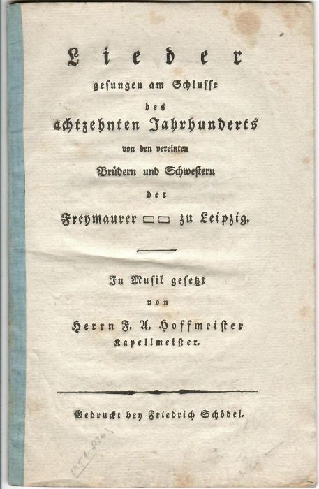 Lieder gesungen am Schlusse des achtzehnten Jahrhunderts von den vereinten Brüdern und Schwestern der Freymaurer  zu Leipzig. In musik gesetz von Herrn F. A. Hoffmeister Kapellmeister.