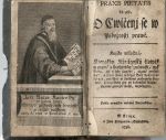 PRAXIS PIETATIS To gest. O Cwičenj se w Pobožnostj prawé. Knjžka milostná, Kterakby Křesťanský člowěk w prawé a spasytedlné známosti, gak Boha, tak y sebe samého, platně prospjwati, a žiwot swůg w bázni Božj dobře spořádage, potěsseně w swědomj pokogném stráwiti, y naposled geg po dokonánj blahoslaweně zawřjti mohl, wyučugjcý. Podle prwnjho wydánj Berlinského. - Bayly, Lewis