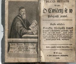 PRAXIS PIETATIS To gest. O Cwičenj se w Pobožnostj prawé. Knjžka milostná, Kterakby Křesťanský člowěk w prawé a spasytedlné známosti, gak Boha, tak y sebe samého, platně prospjwati, a žiwot swůg w bázni Božj dobře spořádage, potěsseně w swědomj pokogném stráwiti, y naposled geg po dokonánj blahoslaweně zawřjti mohl, wyučugjcý. Podle prwnjho wydánj Berlinského.