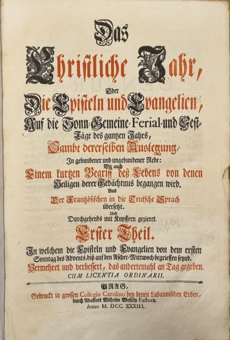 Das Christliche Jahr, oder die Episteln und Evangelien, Auf die Sonn=Gemeine=Ferial=und Fest=Tage des gantzen Jahres, Sambt dererselben Auslegung, In gebundener und ungebundener Rede: Einem kurtzen Begriff deß Lebens von denen Heiligen derer Gedächtnus gegangen wird. Aus Der Frantzösischen in die Teutsche Sprach übersetz. Und Durchgehends mit Kupffern gezieret. I.,II. Theil 