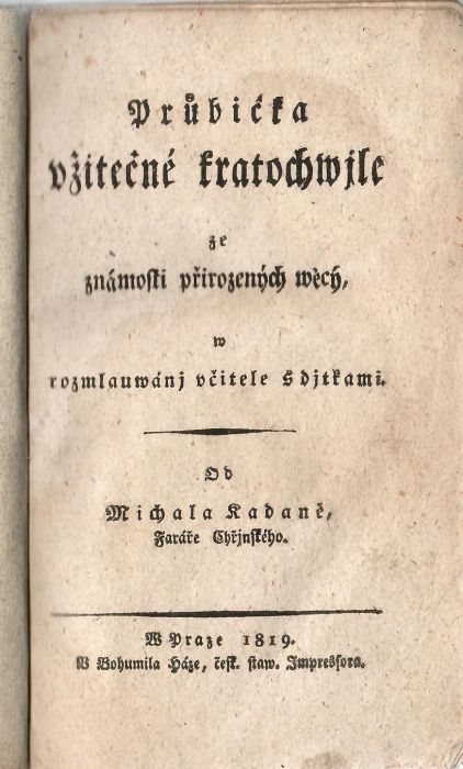 Průbička vžitečné kratochwjle ze známosti přirozených wěcý, w rozmlauwánj včitele s djtkami.