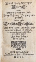 Unterricht von der Teutschen Sprache und Poesie/ Deren Ursprung/ Fortgang und Lehrsätzen/ Sampt dessen Teutschen Gedichten/ Jetzo von neuem vermehret und verbessert/ und nach deß Seel. Autoris eigenem Exemplare übersehen/ zum andern mahle/ Von den Erben/ herauß gegeben. - Morhof, Daniel Georg