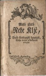 Malý zlatý Nebe Kljč, Dusse Křestianské Boha wěrně a dokonalé milugicý. To gest nábožné Modlitby Křestianské Katolické, k vžitečnému Prospěchu wydané. Rannj, wečernj, při Mssy swaté, k Spowědj a Přigjmánj, gakož y k Neyswětěgsy Trigicy, a Swátosti Oltářnj, ku Krystu P. a geho přehořkému Vmučenj, k Matce Božj Maryi Panně, též k rozličným Swatým, w obecných Potřebách, za těhotné Ženy, za Nemocné, a Vmjragicý, za Dusse w Očjstcy též mnohé giné, genž k Spasenj Dusse prospěssne gsau. - Martin von Cochem