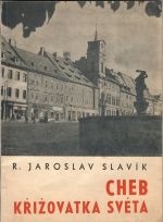 Cheb, křižovatka světa.  - Slavík, Jaroslav Radmil