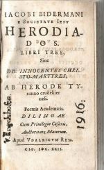 HERODIADOS. LIBRI TRES, Siue DD. INNOCENTES CHRISTO-MARTYRES, AB HERODE TYranno crudeliter caesi. Formis Academicis. - Bidermann, Jacob
